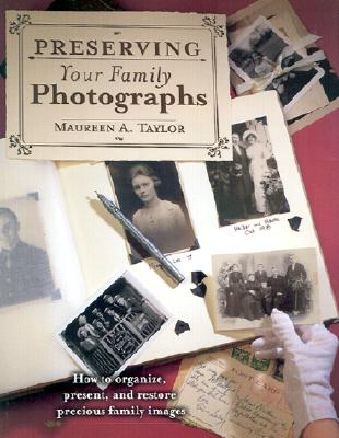 Preserving Your Family Photographs: How to Organize, Present, and Restore Your Precious Family Images