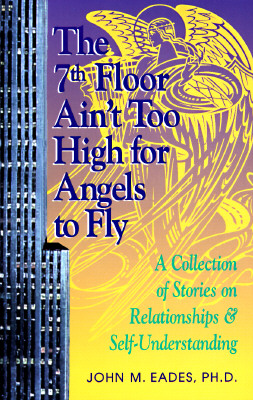 The 7th Floor Ain't Too High for Angels to Fly: A Collection of Stories on Relationships & Self-Understanding