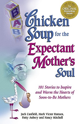 Image for Chicken Soup for the Expectant Mother's Soul: 101 Stories to Inspire and Warm the Hearts of Soon-to-Be Mothers (Chicken Soup for the Soul)