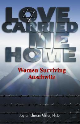 Love Carried Me Home: Women Surviving Aushwitz