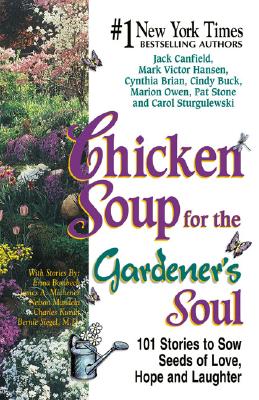 Chicken Soup For The Gardener's Soul 101 Stories To Sow Seeds Of Love, Hope And Laughter