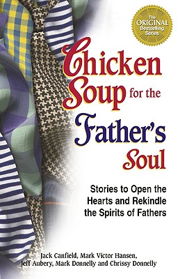 Image for Chicken Soup for the Father's Soul: 101 Stories to Open the Hearts and Rekindle the Spirits of Fathers (Chicken Soup for the Soul)