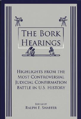 The Bork Hearings: Highlights from the Most Controversial Judicial Confirmation Battle in U.s. History