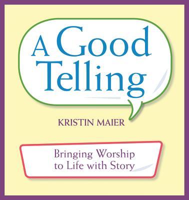 A Good Telling: Bringing Worship to Life with Story