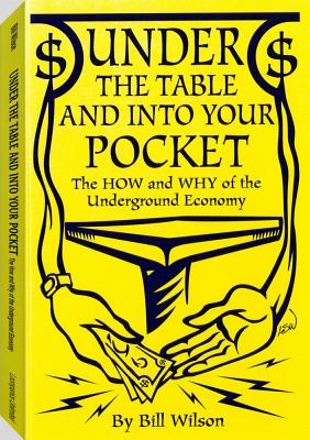Image for Under The Table And Into Your Pocket: The How and Why of The Underground Economy