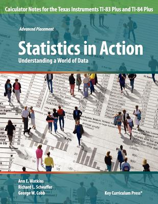 Statistics in Action: Understanding a World of Data Calculator Notes for the Texas Instruments TI-83 Plus and TI-84 Plus (Advanced Placement)