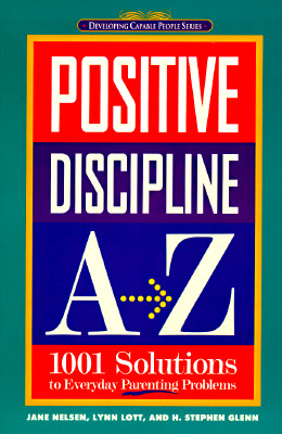 Positive Discipline A-Z: 1001 Solutions to Everyday Parenting Problems