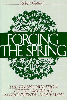 Forcing the Spring: The Transformation of the American Environmental Movement