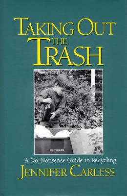 Taking Out the Trash: A No-Nonsense Guide To Recycling, Carless, Jennifer Taking Out the Trash: A No-Nonsense Guide To Recycling, Carless, Jennifer