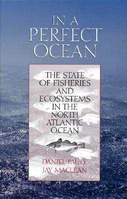 In a Perfect Ocean: The State Of Fisheries And Ecosystems In The North Atlantic Ocean (The State of the World's Oceans)