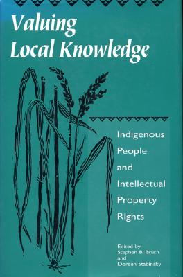 Valuing Local Knowledge: Indigenous People And Intellectual Property Rights