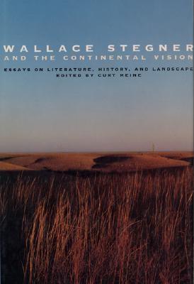 Wallace Stegner and the Continental Vision: Essays on Literature, History, and Landscape