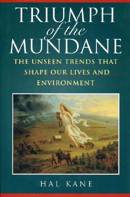 Triumph of the Mundane: The Unseen Trends That Shape Our Lives & Environment