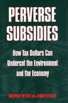 Image for Perverse Subsidies: How Tax Dollars Can Undercut the Environment and the Economy Perverse Subsidies: How Tax Dollars Can Undercut the Environment and the Economy