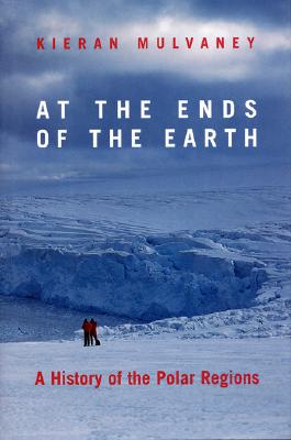 At the Ends of the Earth: A History of the Polar Regions