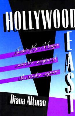 Hollywood East: Louis B. Mayer and the Origins of the Studio System