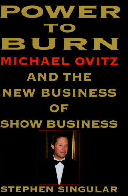 Image for Power to Burn: Michael Ovitz and the New Business of Show Business