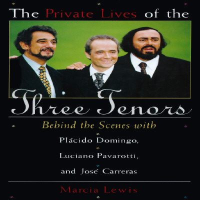 The Private Lives of the Three Tenors: Behind the Scenes With Placido Domingo, Luciano Pavarotti and Jose Carreras