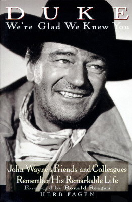 Duke We're Glad We Knew You: John Wayne's Friends and Colleagues Remember His Remarkable Life