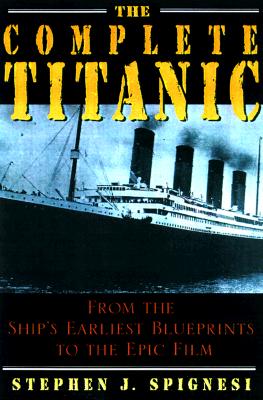 COMPLETE TITANIC, THE FROM THE SHIP'S EARLIEST BLUEPRINTS TO THE EPIC FILM