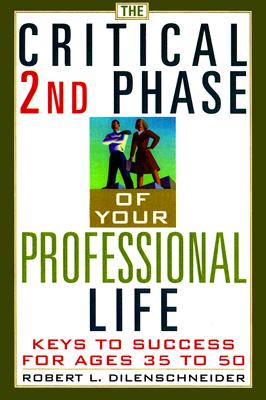 Image for The Critical 2nd Phase Of Your Professional Life: Keys to Success from Age 35 to 50 The Critical 2nd Phase Of Your Professional Life: Keys to Success from Age 35 to 50