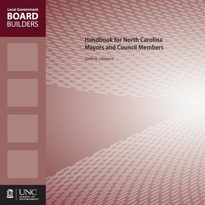 Handbook for North Carolina Mayors and Council Members (Local Government Board Builders)