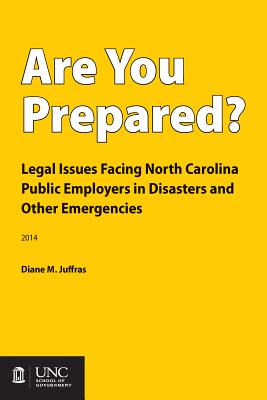 Are You Prepared: Legal Issues Facing North Carolina Public Employers in Disasters and Other Emergencies