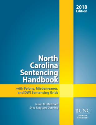 North Carolina Sentencing Handbook with Felony, Misdemeanor, and DWI Sentencing Grids, 2018