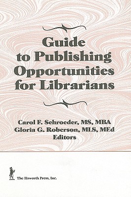 Guide to Publishing Opportunities for Librarians [Haworth Library and Information Science]