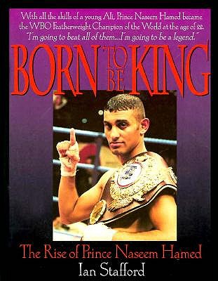 Born to Be King: The Rise of Prince Naseem Hamed Stafford, Ian
