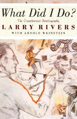 What Did I Do: The Unauthorized Autobiography of Larry Rivers