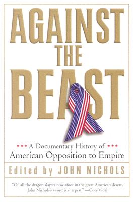 Against the Beast: A Documentary History of American Opposition to Empire (Nation Books)