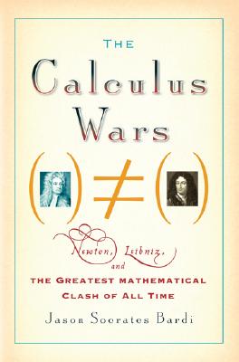 The Calculus Wars: Newton, Leibniz, and The Greatest Mathematical Clash of All Time