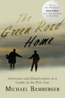 Image for The Green Road Home: Adventures and Misadventures as a Caddie on the PGA Tour The Green Road Home: Adventures and Misadventures as a Caddie on the PGA Tour