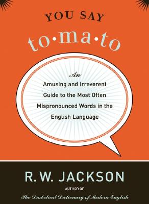 You Say Tomato: An Amusing and Irreverent Guide to the Most Often Mispronounced Words in the English Language