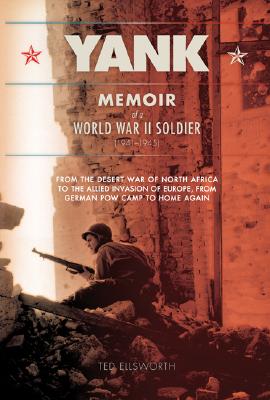 Yank: Memoir of a World War II Soldier (1941-1945) -- From the Desert War of North Africa to the Allied Invasion of E