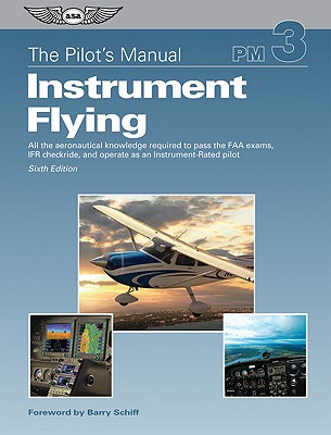 The Pilot's Manual: Instrument Flying: A Step-by-Step Course Covering All Knowledge Necessary to Pass the FAA Instrument Written and Oral Exams, and the IFR Flight Check (Pilot's Manual series, The)