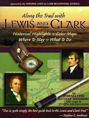 ALONG THE TRAIL WITH LEWIS AND CLARK: HISTORICAL HIGHLIGHTS, COLOR MAPS, WHERE TO STAY, WHAT TO DO