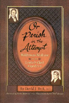 Image for Or Perish in the Attempt: Wilderness Medicine in the Lewis and Clark Expedition (Lewis & Clark Expedition)