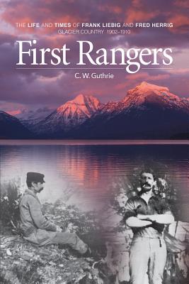 First Rangers: The Life and Tmes of Frank Liebig and Fred Herrig, Glacier County 1902-1910
