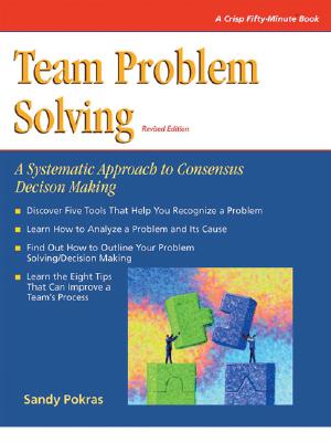 Crisp: Team Problem Solving, Revised Edition: A Systematic Approach to Consensus Decision Making (Crisp Fifty-Minute Books)