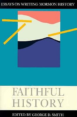 Faithful History: Essays on Writing Mormon History (Essays on Mormonism Series)