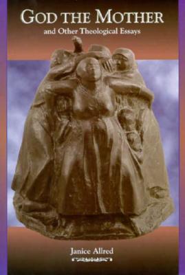 GOD THE MOTHER AND OTHER THEOLOGICAL ESSAYS