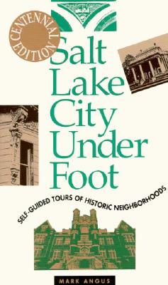 Salt Lake City Underfoot: Self-Guided Tours of Historic Neighborhoods: Centennial Edition