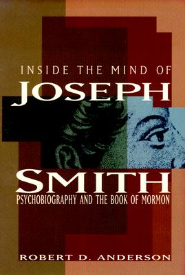 Inside the Mind of Joseph Smith : Psychobiography and the Book of Mormon