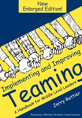 Implementing and Improving Teaming: A Handbook for Middle Level Leaders