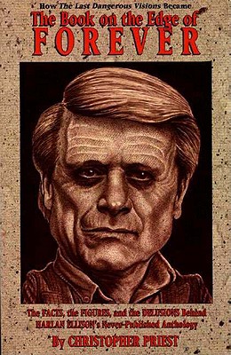 The Book on the Edge of Forever: The Facts, the Figures, and the Delusions Behind Harlan Ellison's Never-Published Anthology