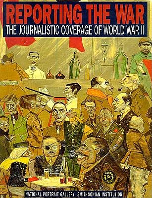 Reporting the War: The Journalistic Coverage of World War II