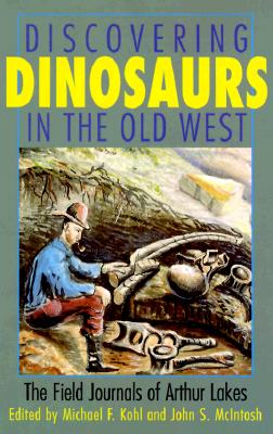 Discovering Dinosaurs in the Old West The Field Journals of Arthur Lakes