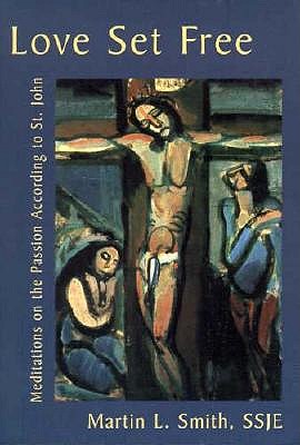 Love Set Free: Meditations on the Passion According to John